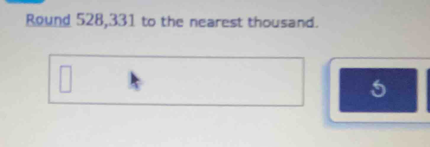 round 528,331 to the nearest thousand.