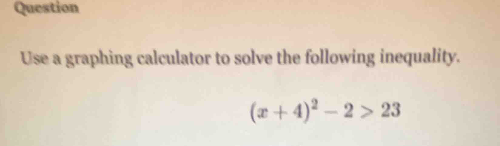 question use a graphing calculator to solve the following inequality. $…