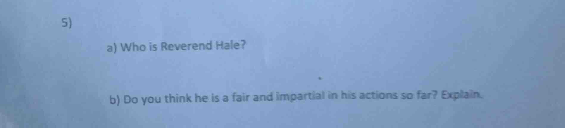 5) a) who is reverend hale? b) do you think he is a fair and impartial …