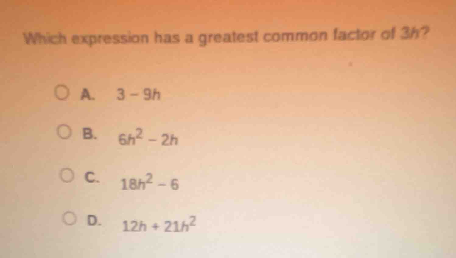 which expression has a greatest common factor of 3h? a. 3 - 9h b. 6h² -…