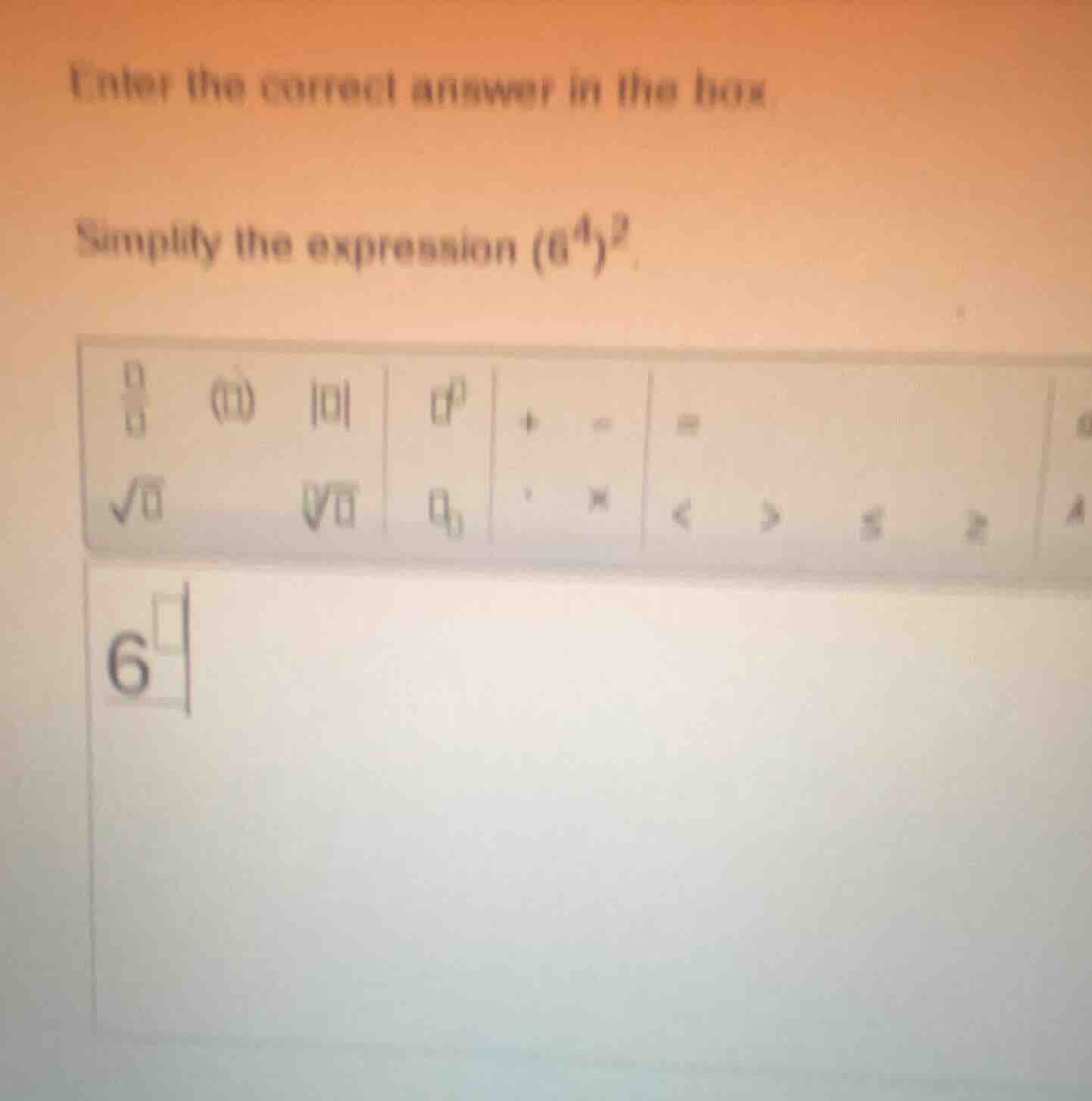 enter the correct answer in the box. simplify the expression ((6^{4})^{…