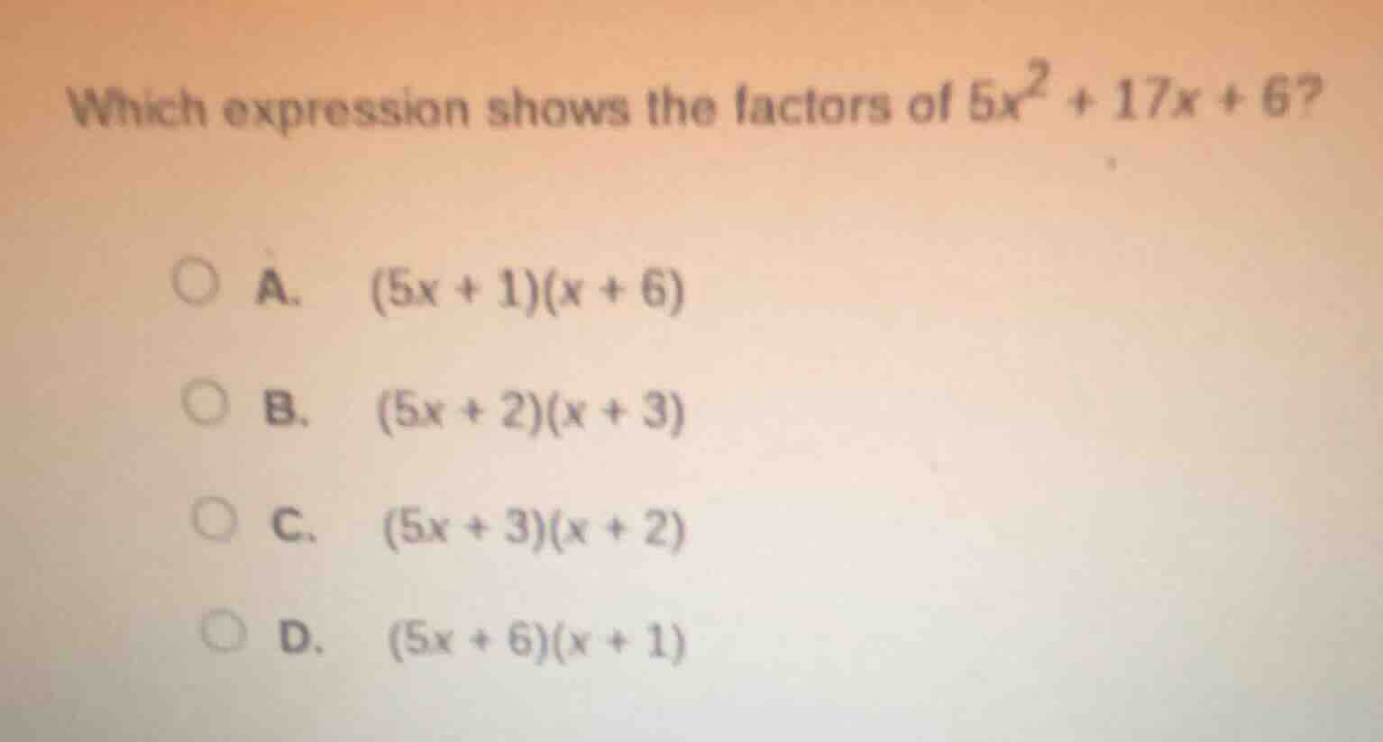 which expression shows the factors of $5x^2 + 17x + 6$?\ a. $(5x + 1)(x…