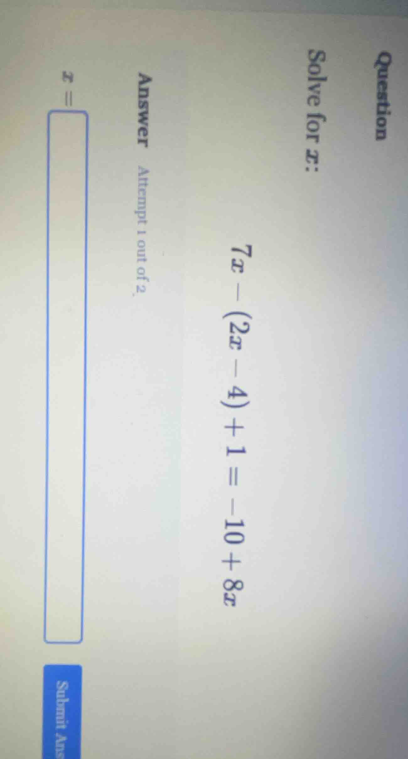 question solve for x: 7x - (2x - 4) + 1 = -10 + 8x answer attempt 1 out…