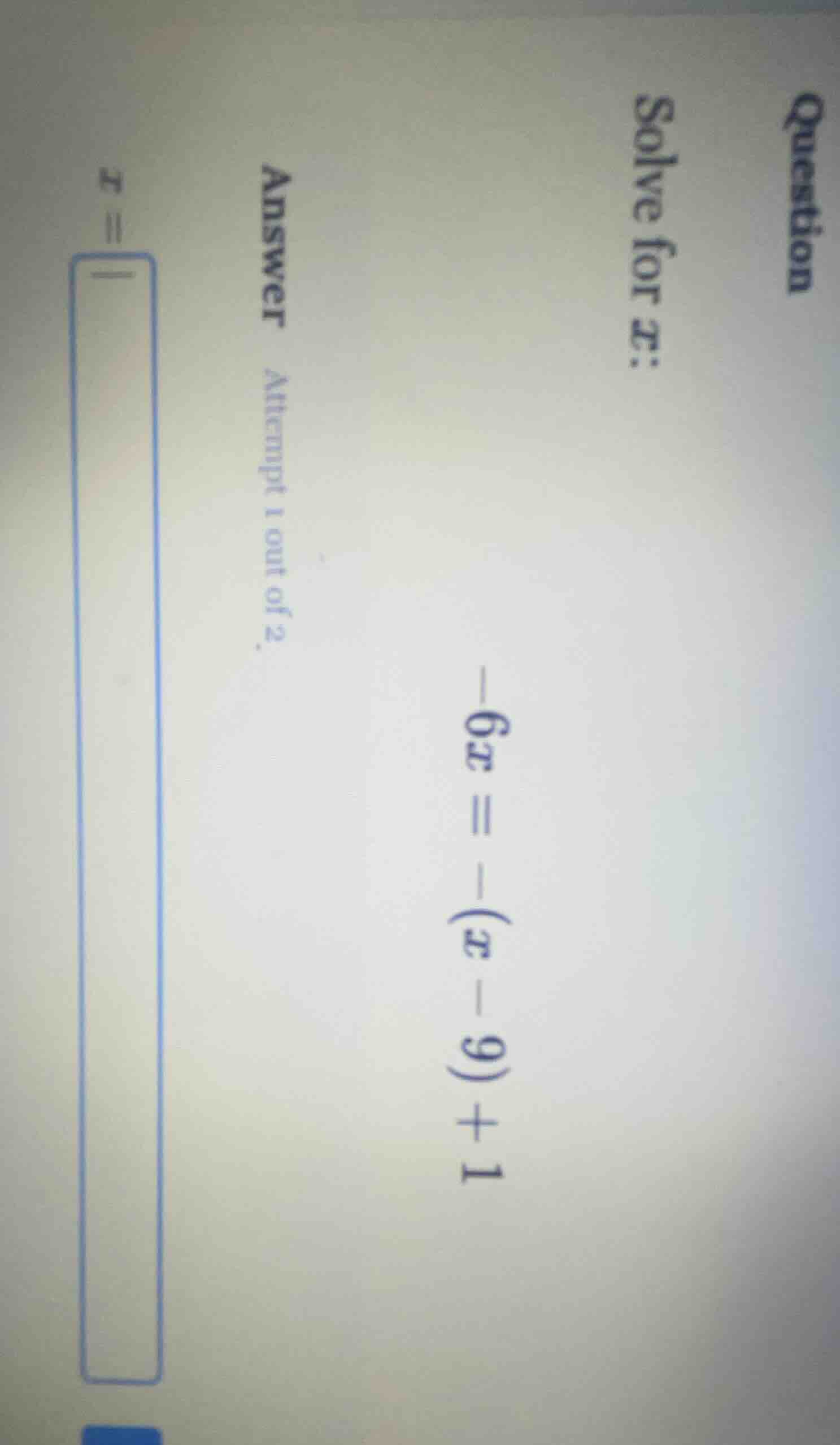 question solve for x: -6x = -(x - 9) + 1 answer attempt 1 out of 2 x =