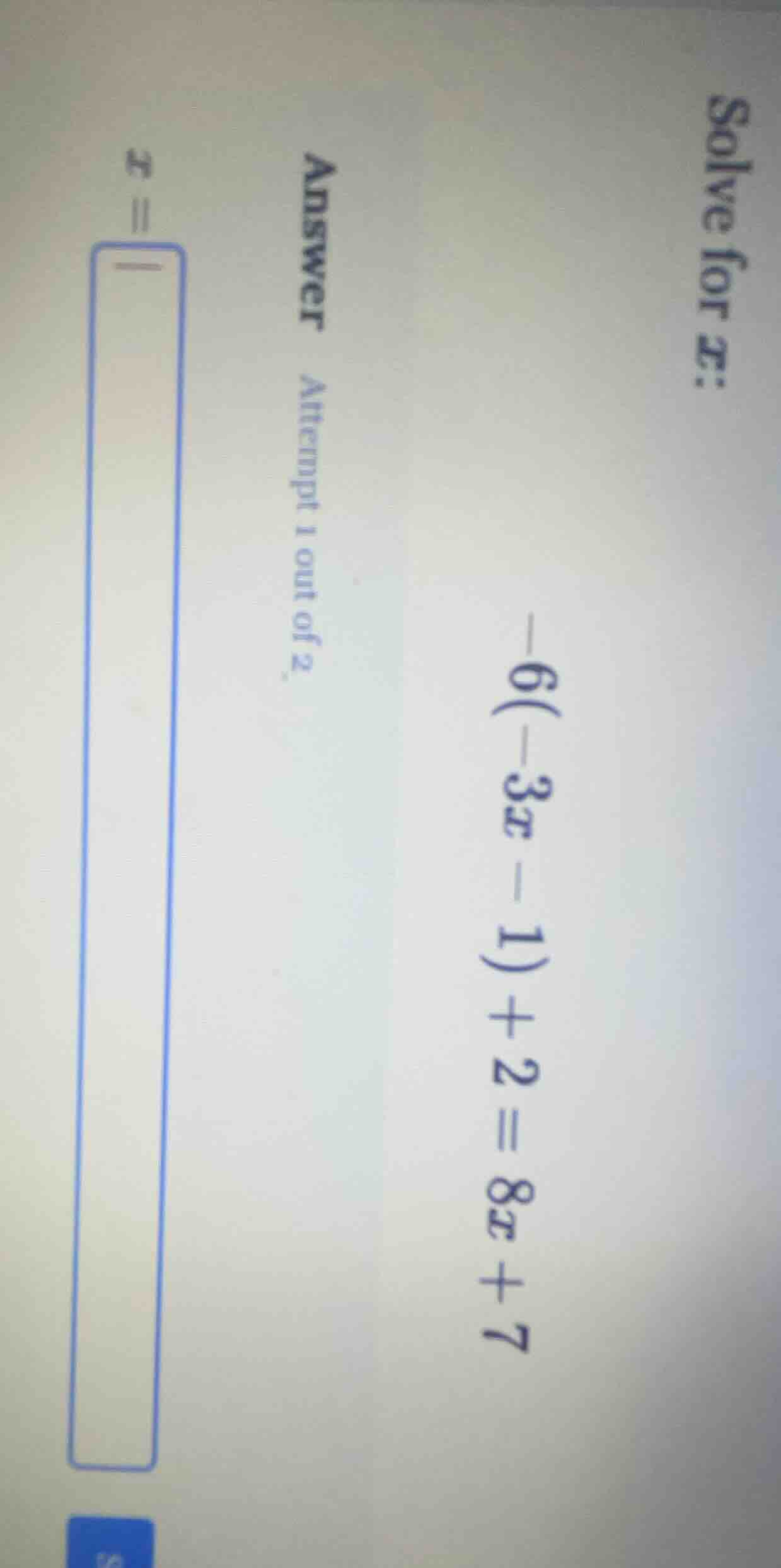 solve for x: -6(-3x - 1) + 2 = 8x + 7 answer attempt 1 out of 2 x =