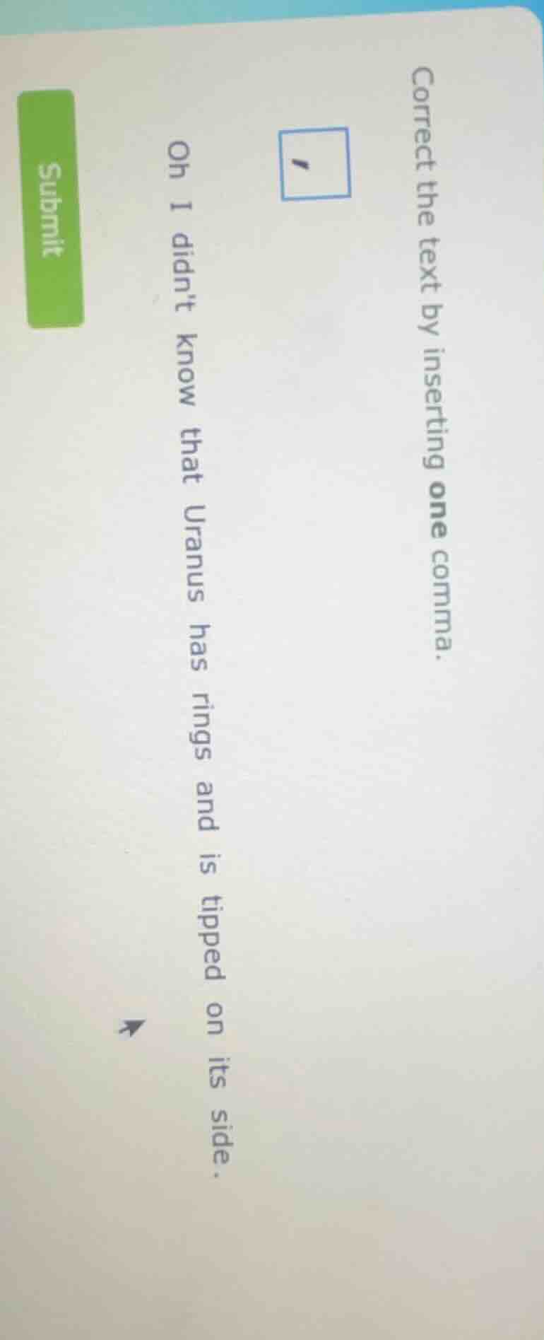 correct the text by inserting one comma. oh i didnt know that uranus ha…