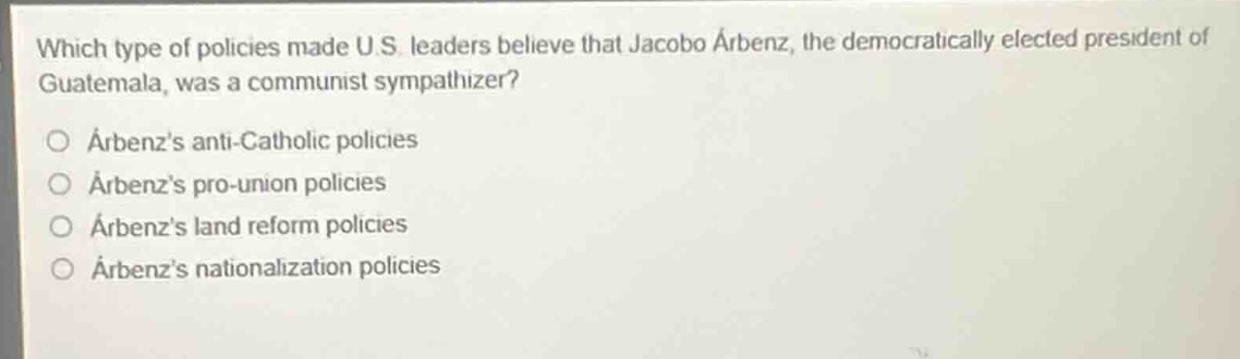 which type of policies made u.s. leaders believe that jacobo árbenz, th…