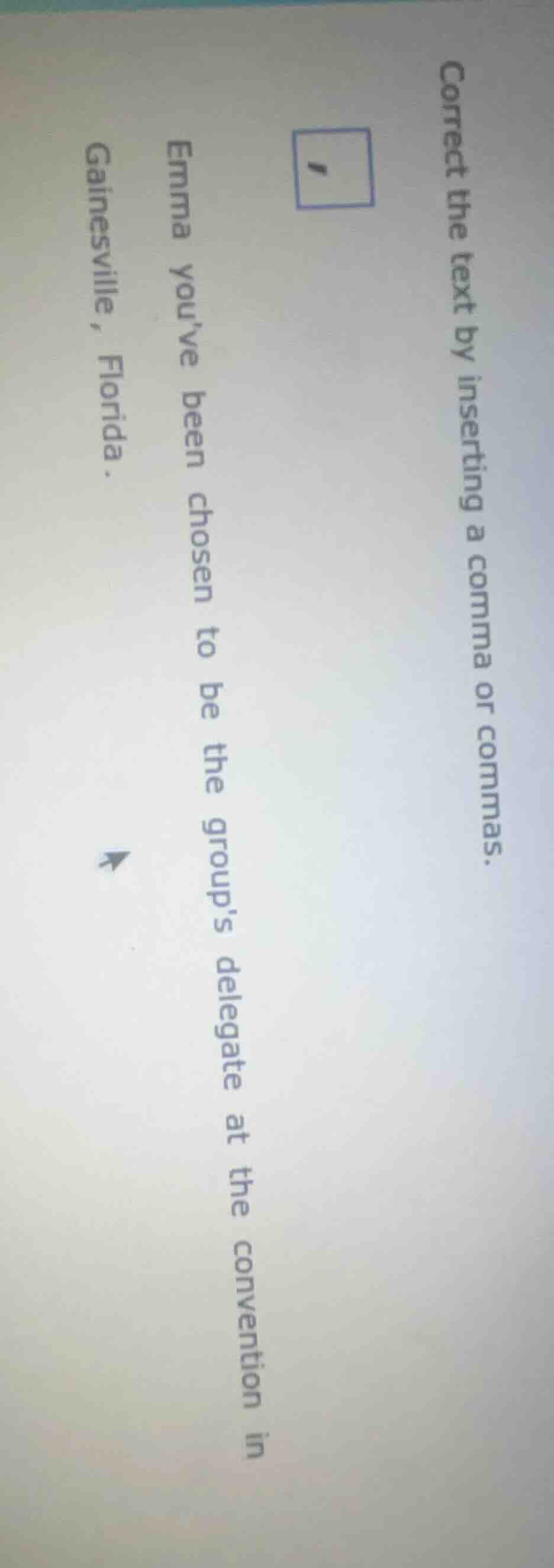correct the text by inserting a comma or commas. emma youve been chosen…