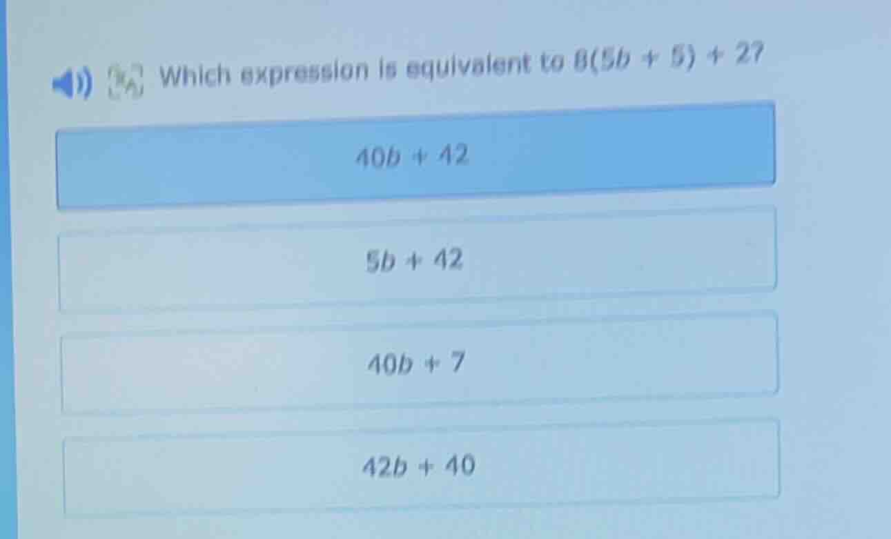 which expression is equivalent to 8(5b + 5) + 2? 40b + 42 5b + 42 40b +…