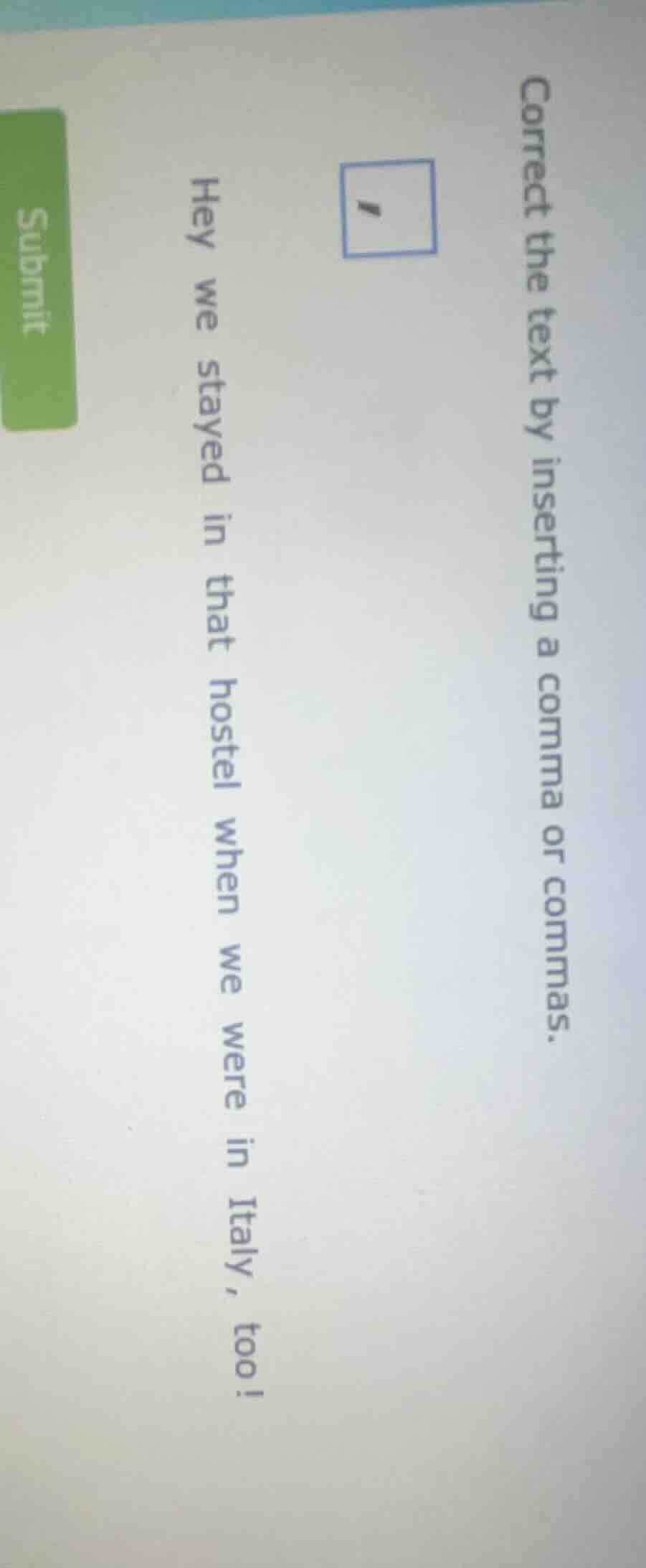 correct the text by inserting a comma or commas. hey we stayed in that …