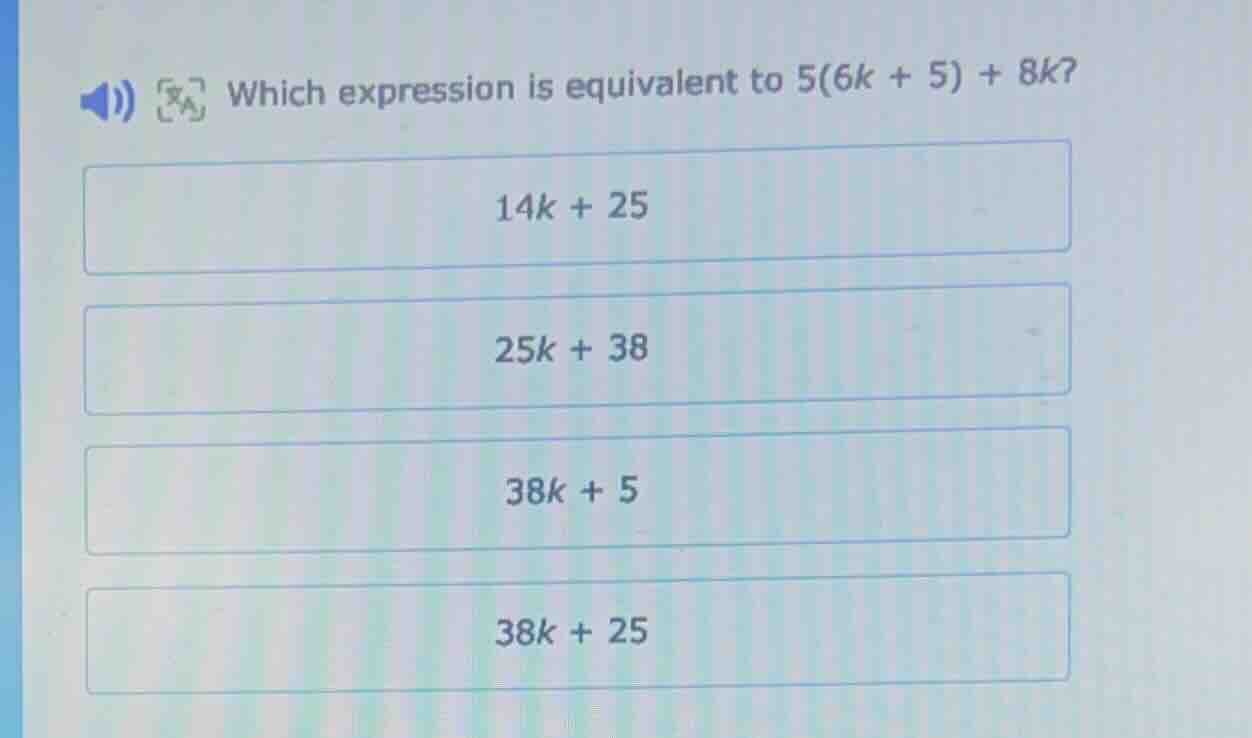 which expression is equivalent to $5(6k + 5) + 8k$? $14k + 25$ $25k + 3…