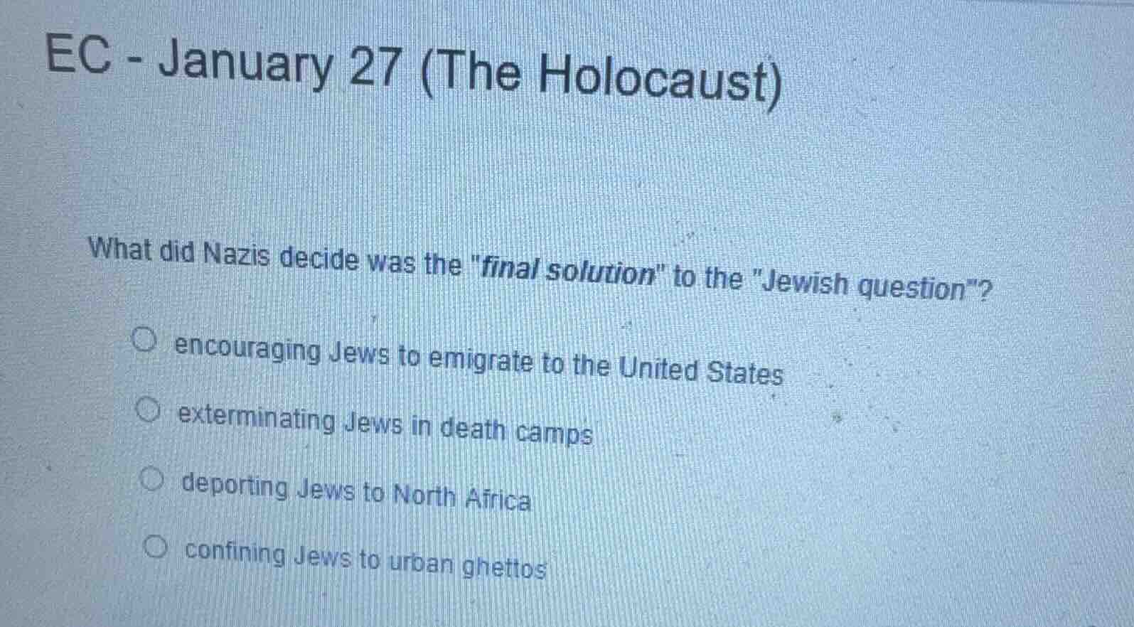 ec - january 27 (the holocaust) what did nazis decide was the \final so…