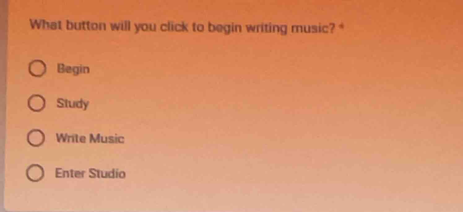 what button will you click to begin writing music? * begin study write …