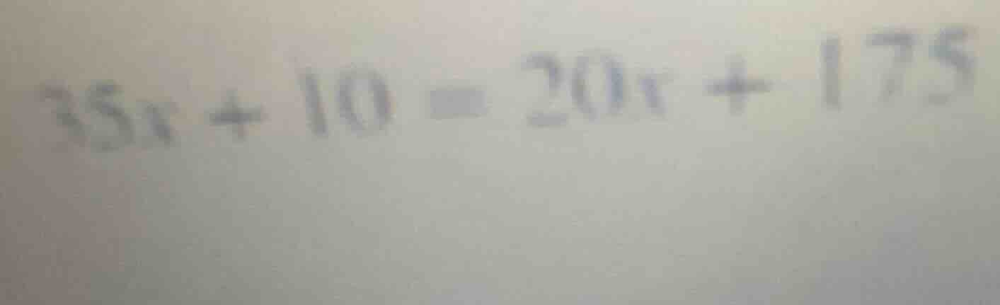 35x + 10 = 20x + 175