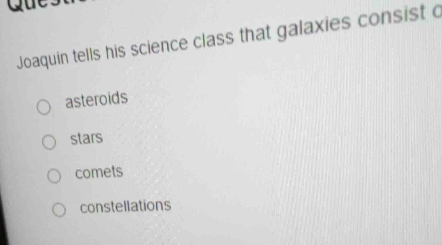 joaquin tells his science class that galaxies consist o asteroids stars…