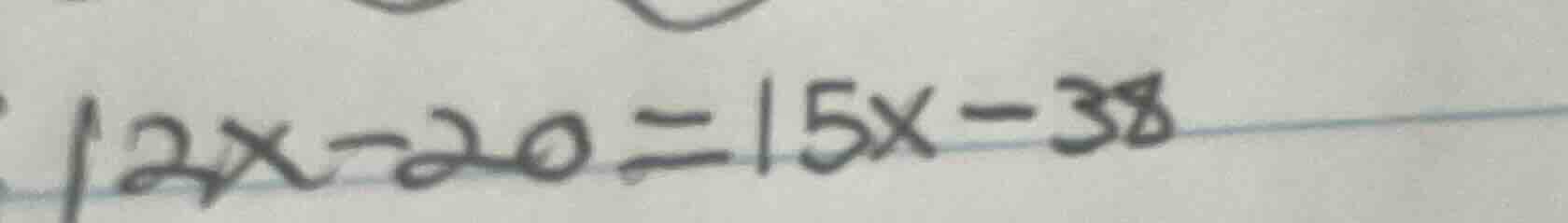 12x - 20 = 15x - 38