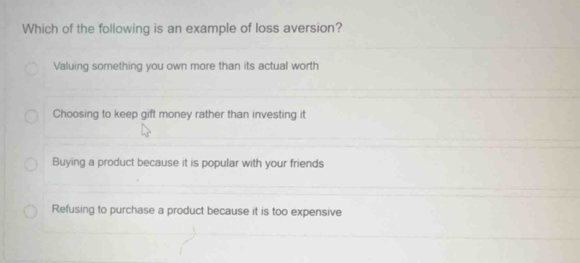 which of the following is an example of loss aversion? valuing somethin…