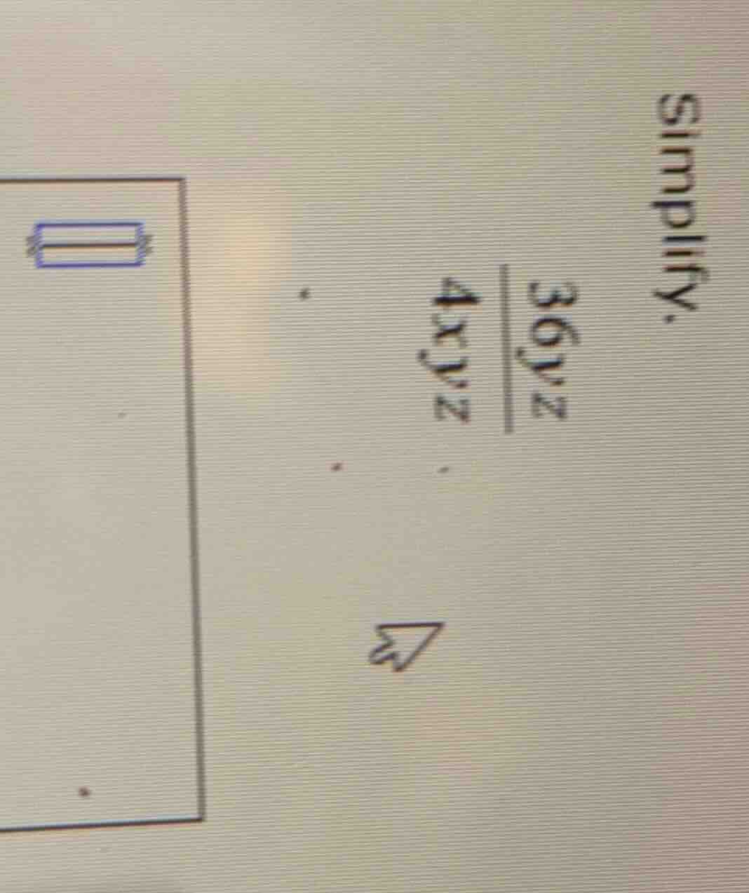 simplify. \\(\\dfrac{36y^2z}{4xy^2z}\\)
