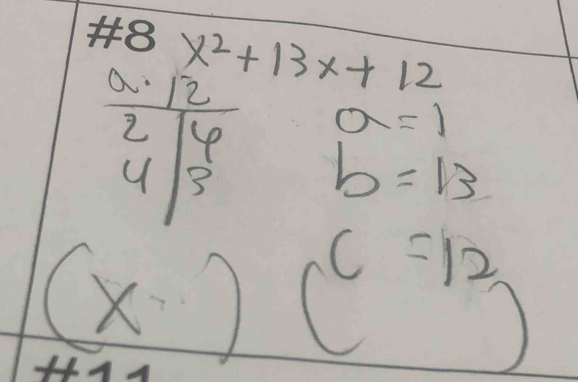 #8 $x^2 + 13x + 12$ a. $a = 1$ $b = 13$ $c = 12$ $(x )(c )$