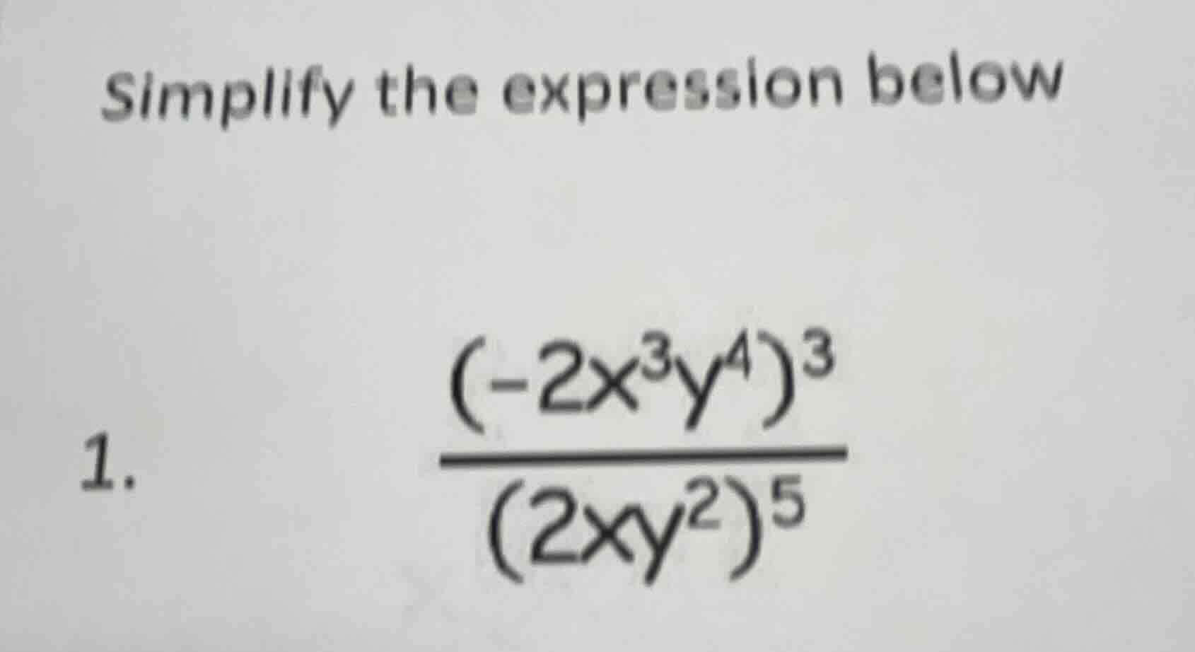 simplify the expression below 1. \\(\\frac{(-2x^3y^4)^3}{(2xy^2)^5}\\)
