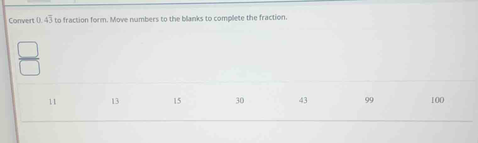 convert (0.overline{43}) to fraction form. move numbers to the blanks t…