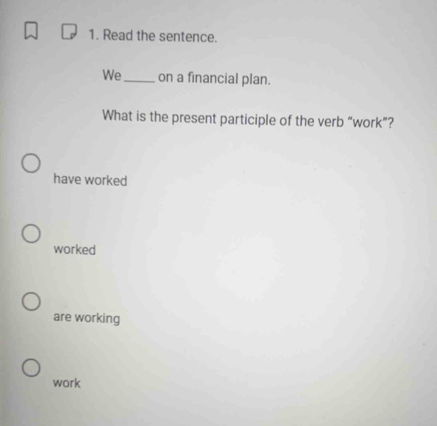 1. read the sentence. we ______ on a financial plan. what is the presen…