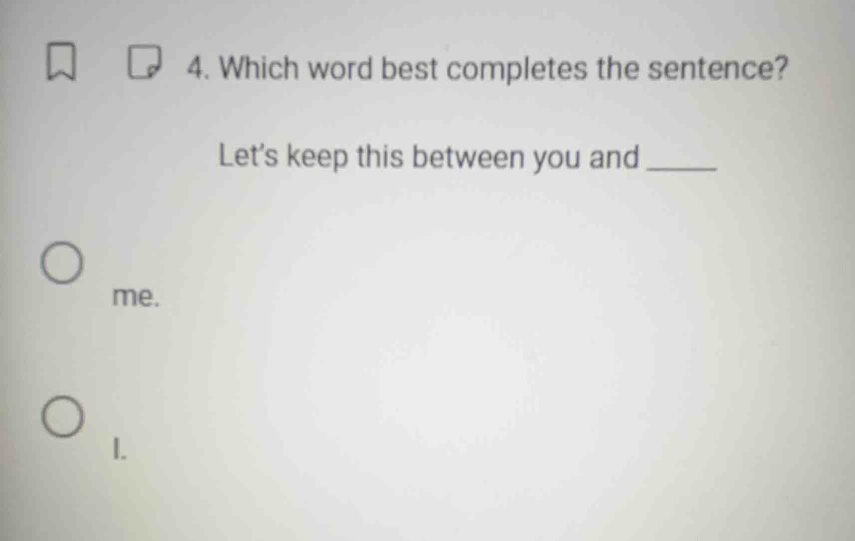 4. which word best completes the sentence? lets keep this between you a…