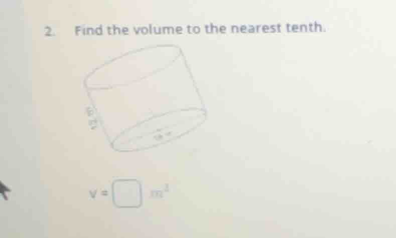 2. find the volume to the nearest tenth. v = \\square m³