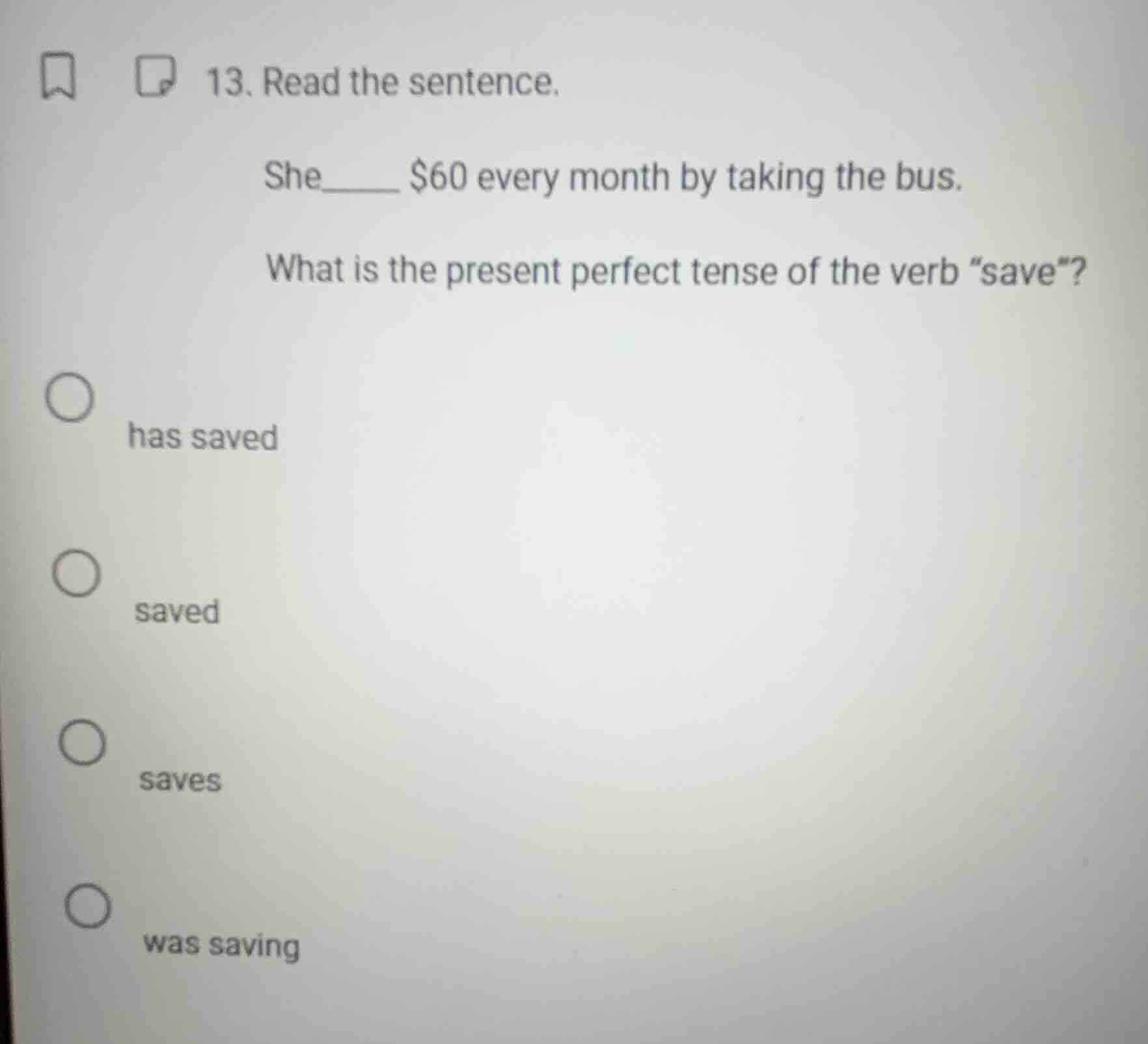 13. read the sentence. she____ $60 every month by taking the bus. what …