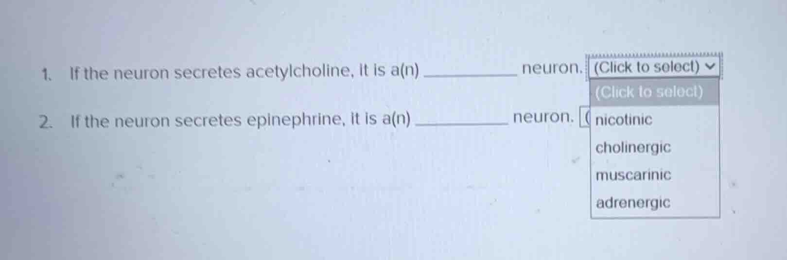 1. if the neuron secretes acetylcholine, it is a(n) ______ neuron. 2. i…
