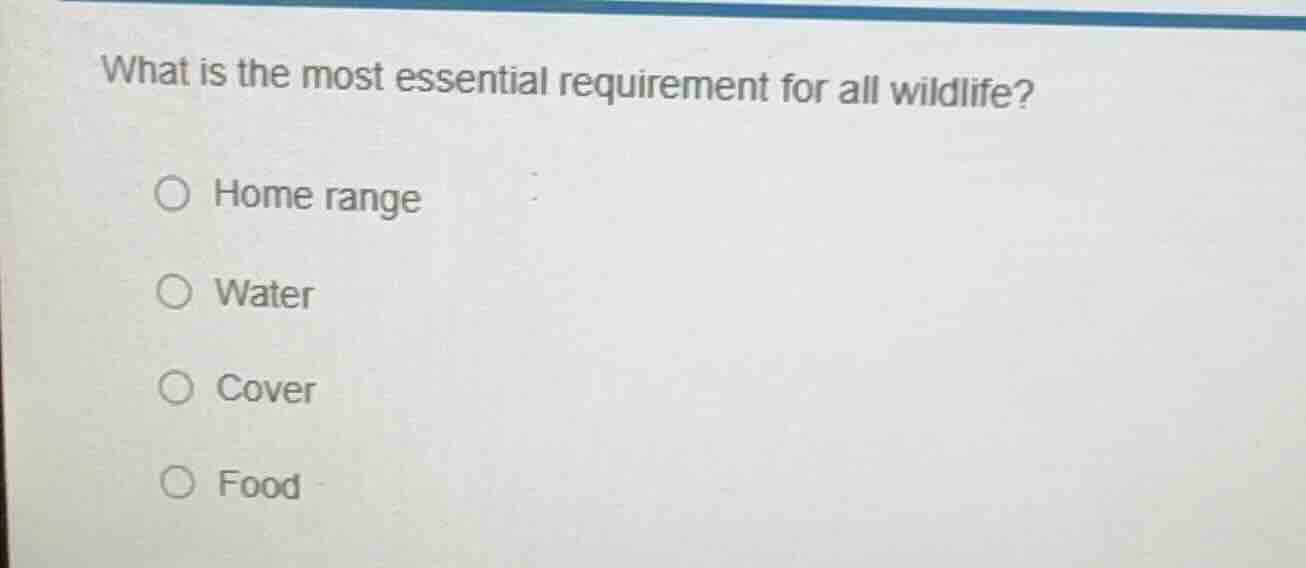 what is the most essential requirement for all wildlife? ○ home range ○…