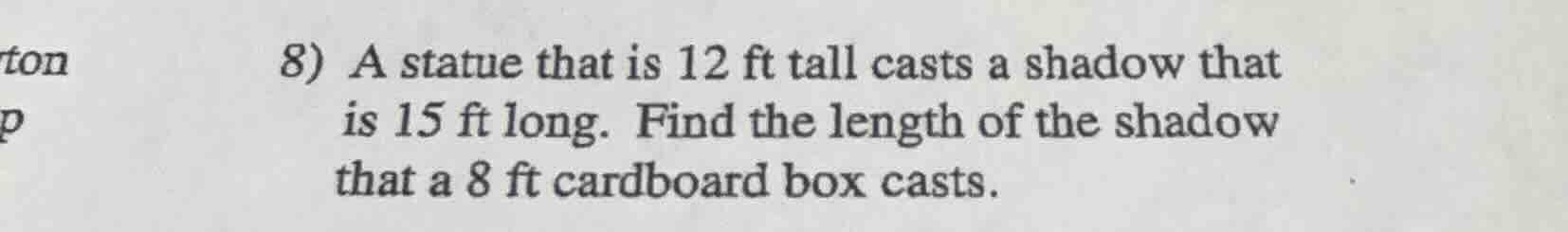 8) a statue that is 12 ft tall casts a shadow that is 15 ft long. find …