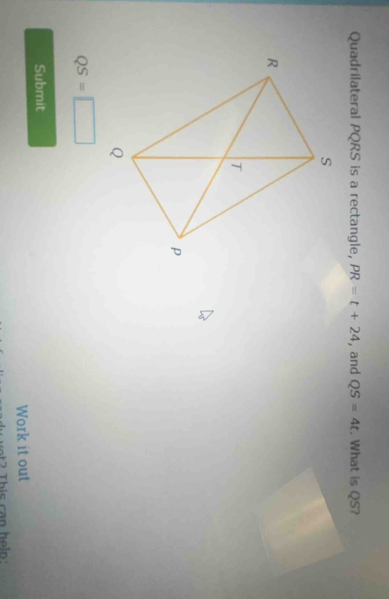 quadrilateral pqrs is a rectangle, pr = t + 24, and qs = 4t. what is qs…