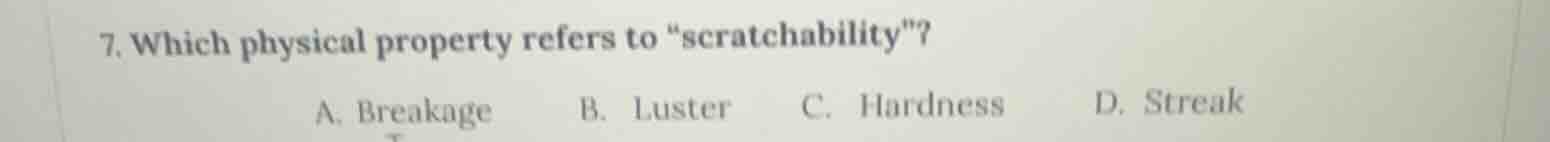 7. which physical property refers to \scratchability\? a. breakage b. l…