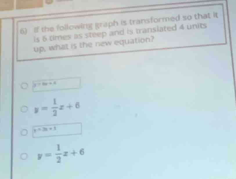 6) if the following graph is transformed so that it is 6 times as steep…