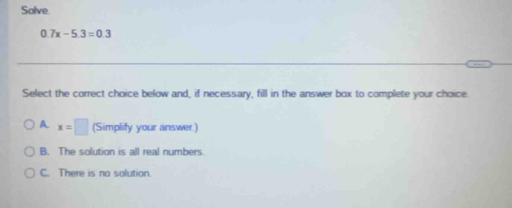 solve 0.7x - 5.3 = 0.3 select the correct choice below and, if necessar…