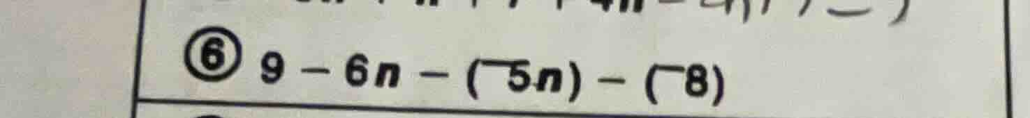 ⑥ $9 - 6n - (-5n) - (-8)$