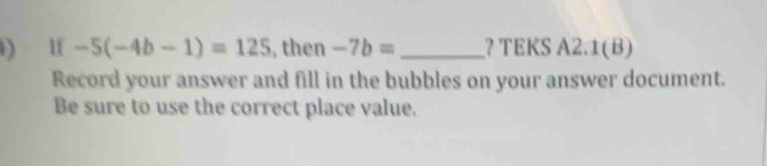 if $-5(-4b - 1) = 125$, then $-7b =$ ______? teks a2.1(b) record your a…