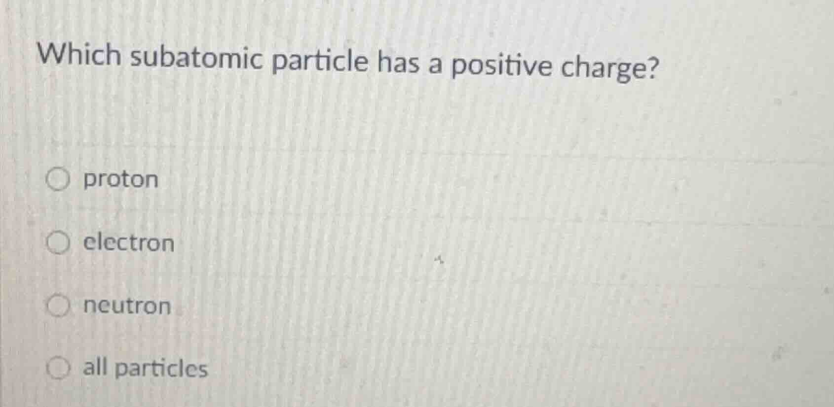 which subatomic particle has a positive charge? proton electron neutron…