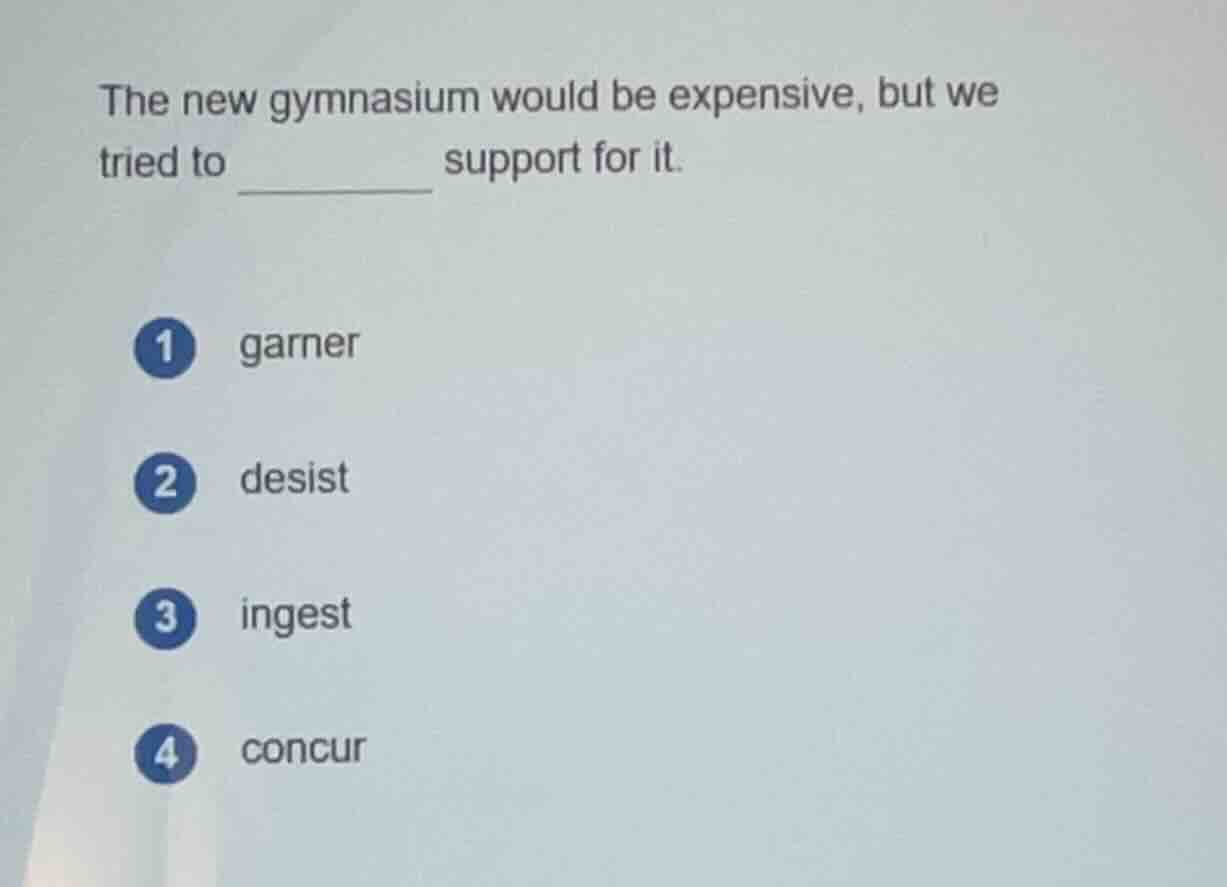 the new gymnasium would be expensive, but we tried to _______ support f…