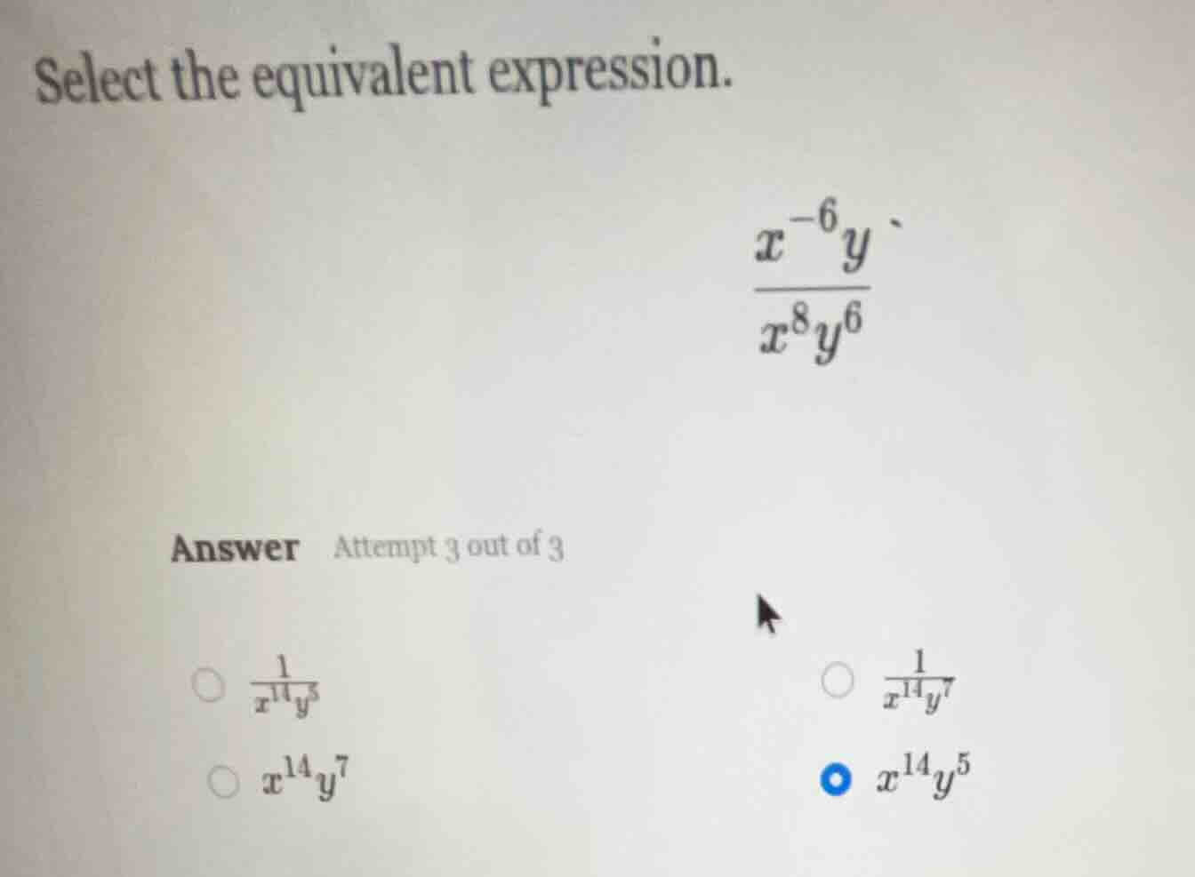 select the equivalent expression. \\(\\frac{x^{-6}y}{x^{8}y^{6}}\\) ans…