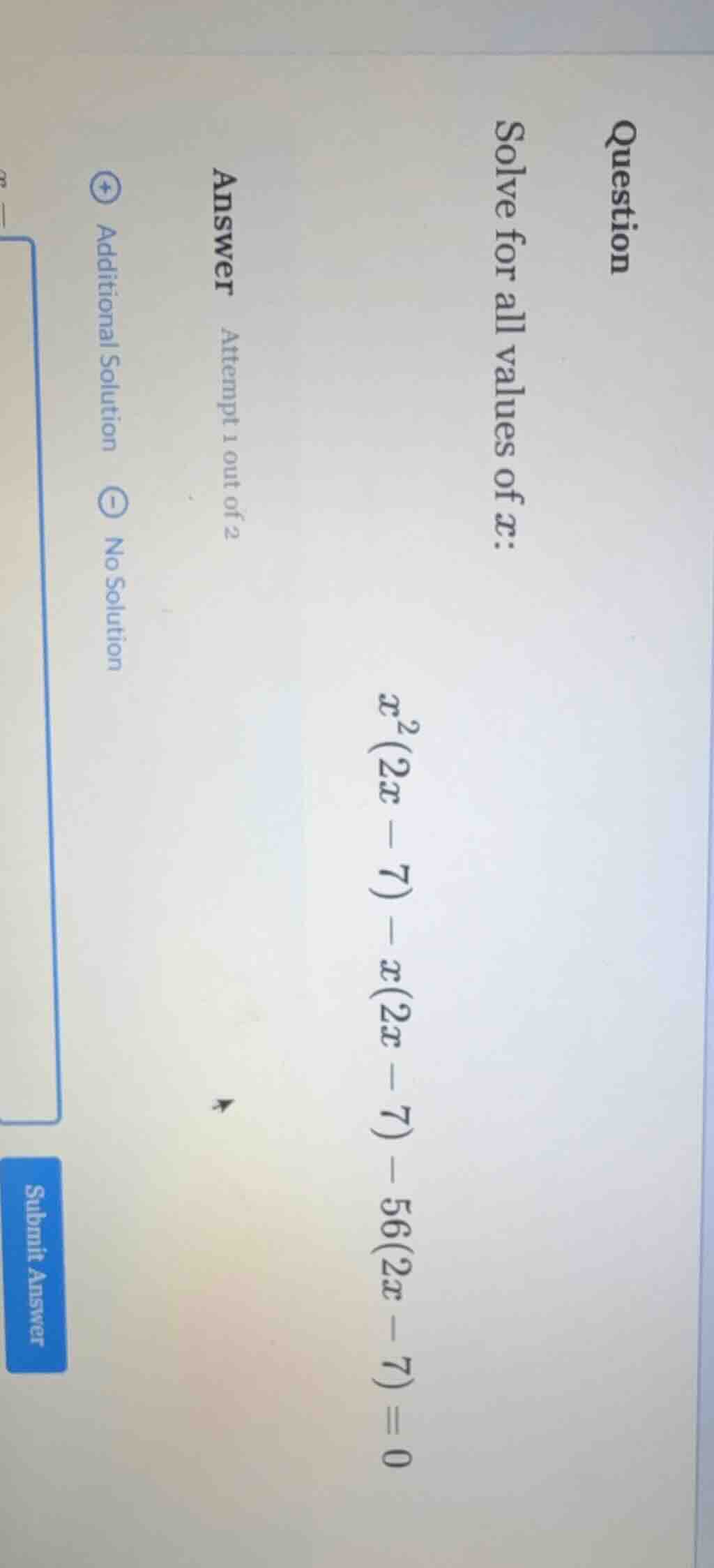 question solve for all values of x: $x^2(2x - 7) - x(2x - 7) - 56(2x - …