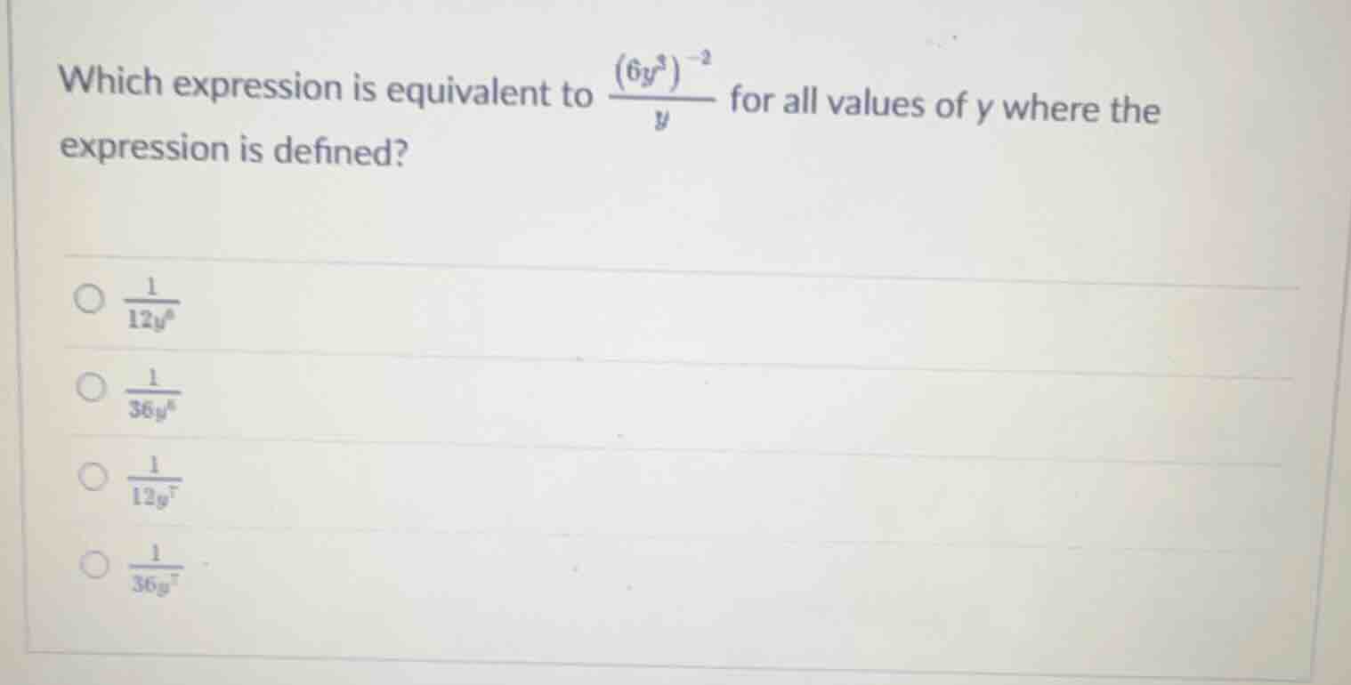 which expression is equivalent to \\(\\frac{(6y^3)^{-2}}{y}\\) for all …