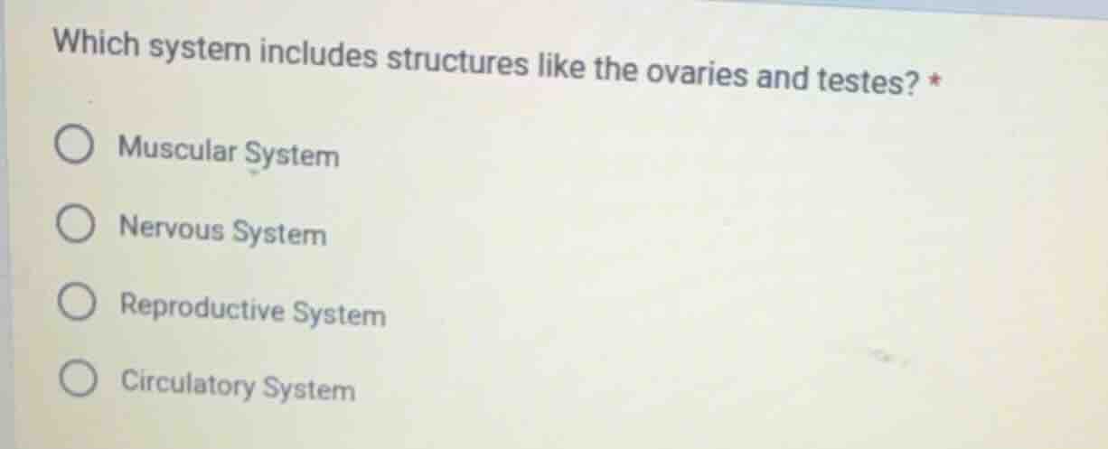 which system includes structures like the ovaries and testes? * muscula…