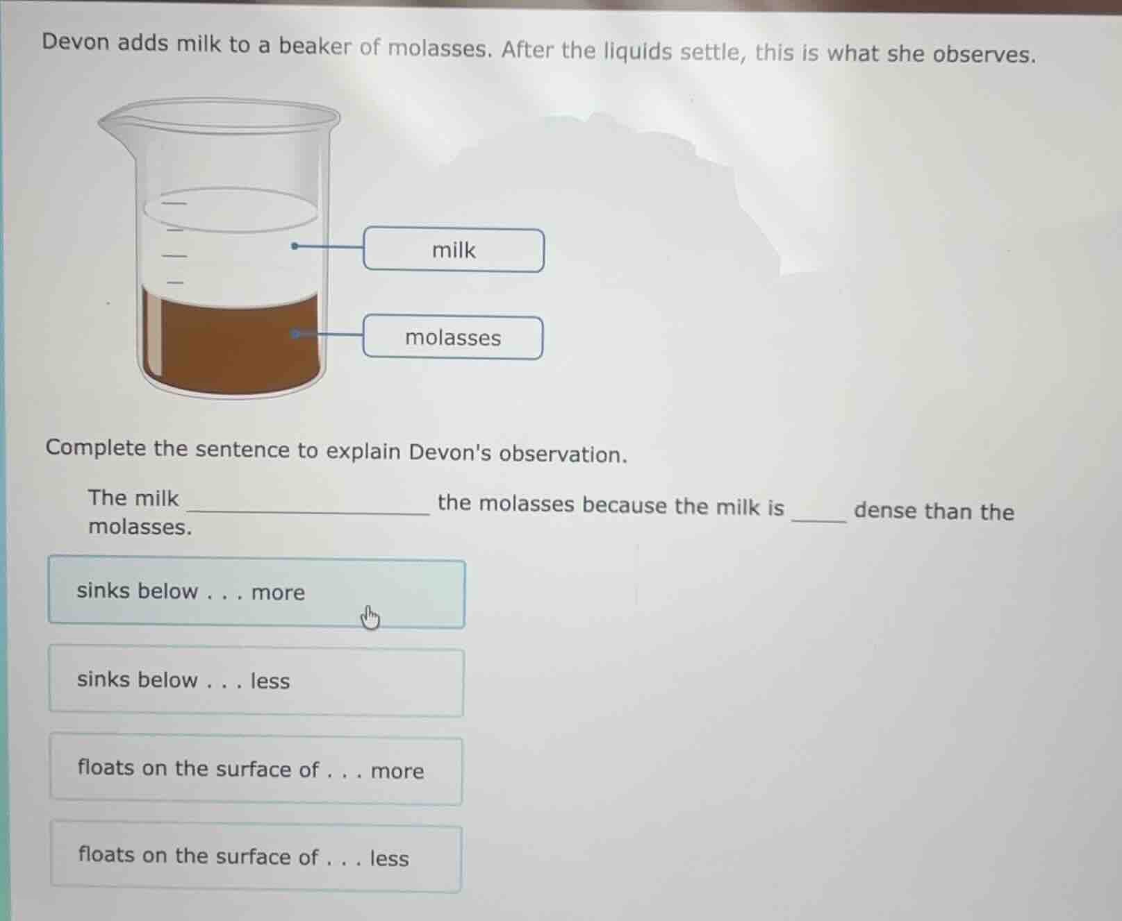 devon adds milk to a beaker of molasses. after the liquids settle, this…