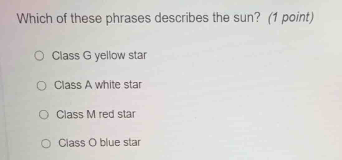 which of these phrases describes the sun? (1 point) class g yellow star…