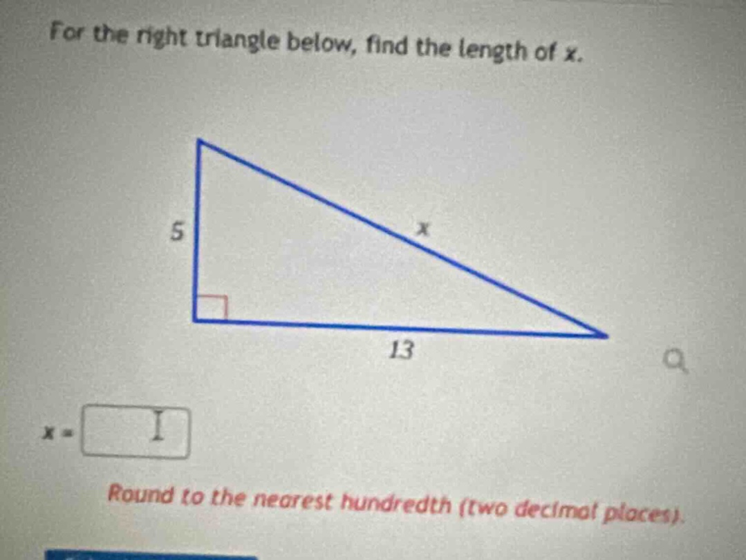 for the right triangle below, find the length of x. 5 13 x = round to t…