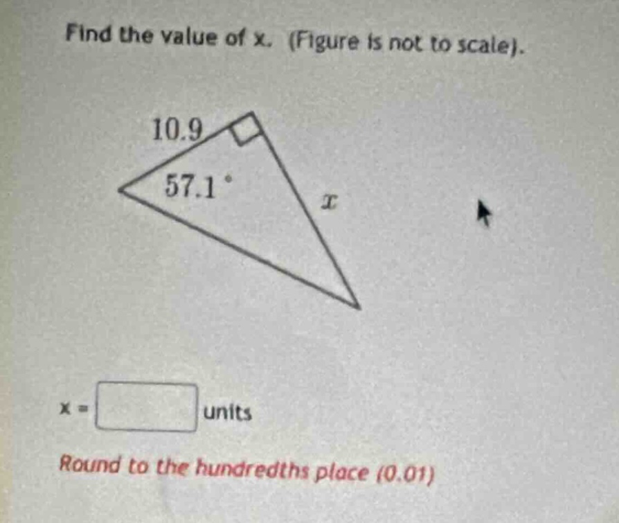 find the value of x. (figure is not to scale). 10.9 57.1° x x = units r…