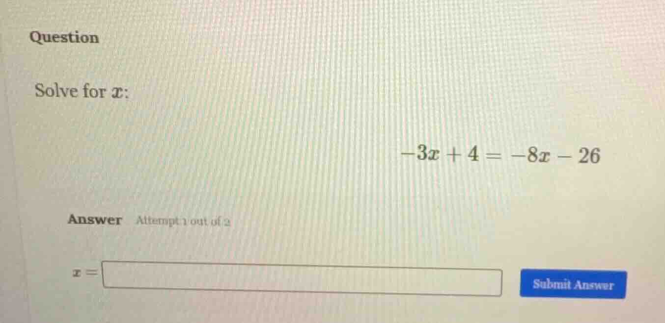 question solve for x: -3x + 4 = -8x - 26 answer attempt 1 out of 2 x = …