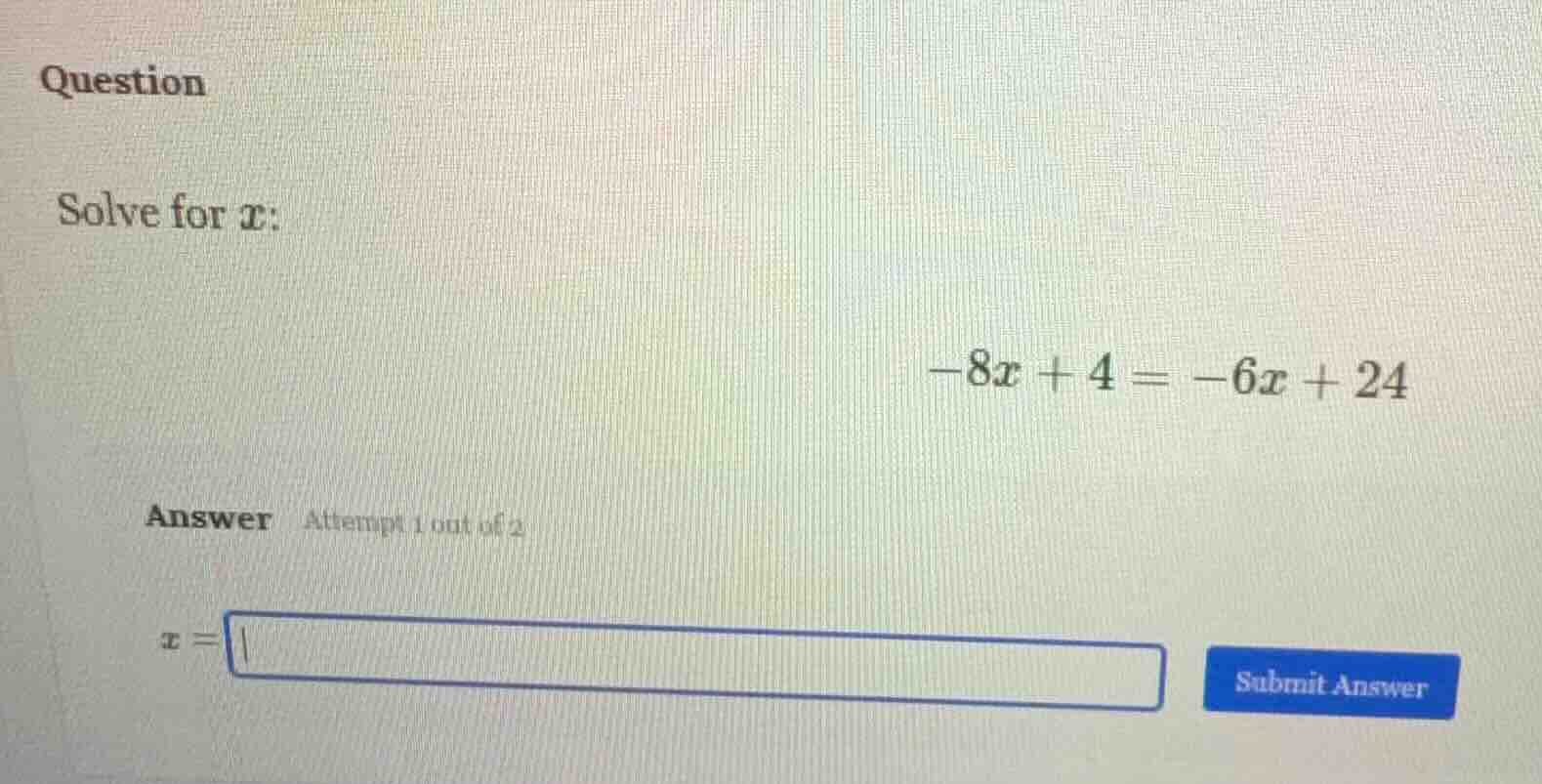 question solve for x: -8x + 4 = -6x + 24 answer attempt 1 out of 2 x = …